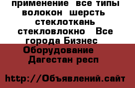 применение: все типы волокон, шерсть, стеклоткань,стекловлокно - Все города Бизнес » Оборудование   . Дагестан респ.